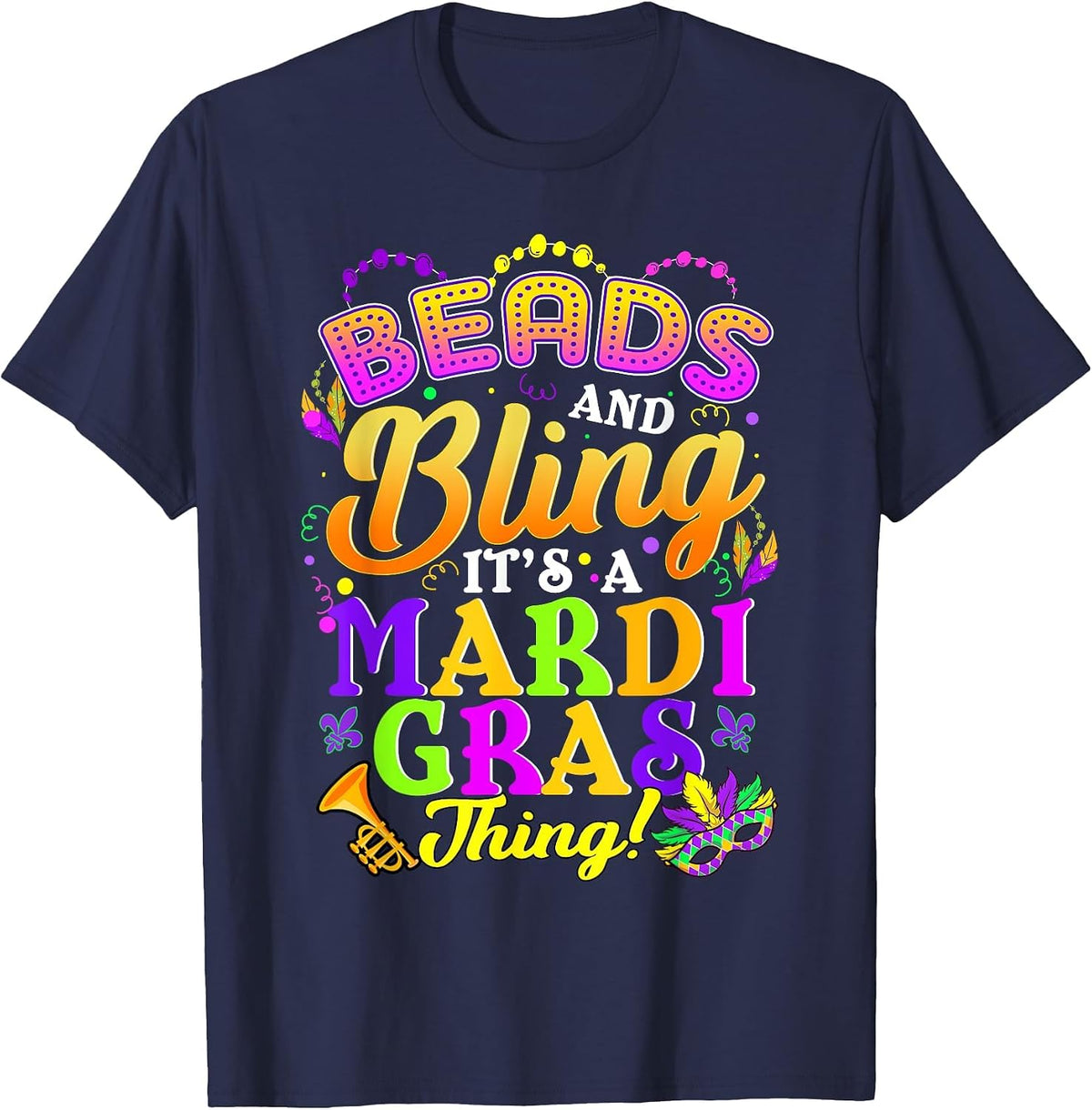 Beads and Bling Its A Mardi Gras Thing Fun Funny Colorful T-Shirt - Navy Blue