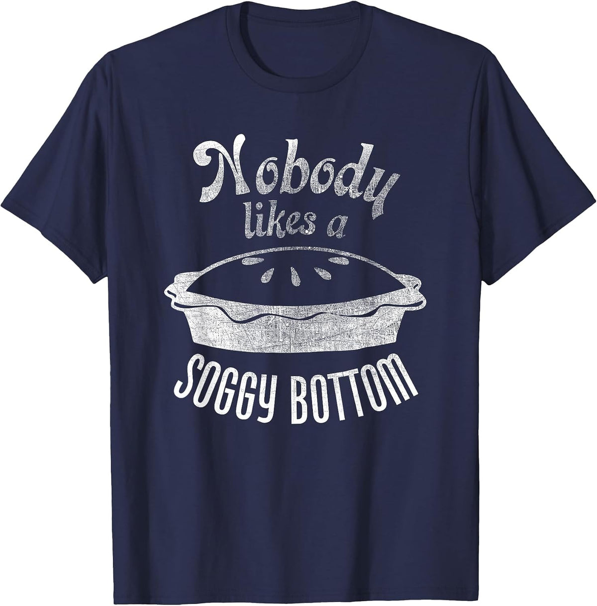 Nobody Likes a Soggy Bottom Pie for Bakers and Cooks T-Shirt - Navy Blue
