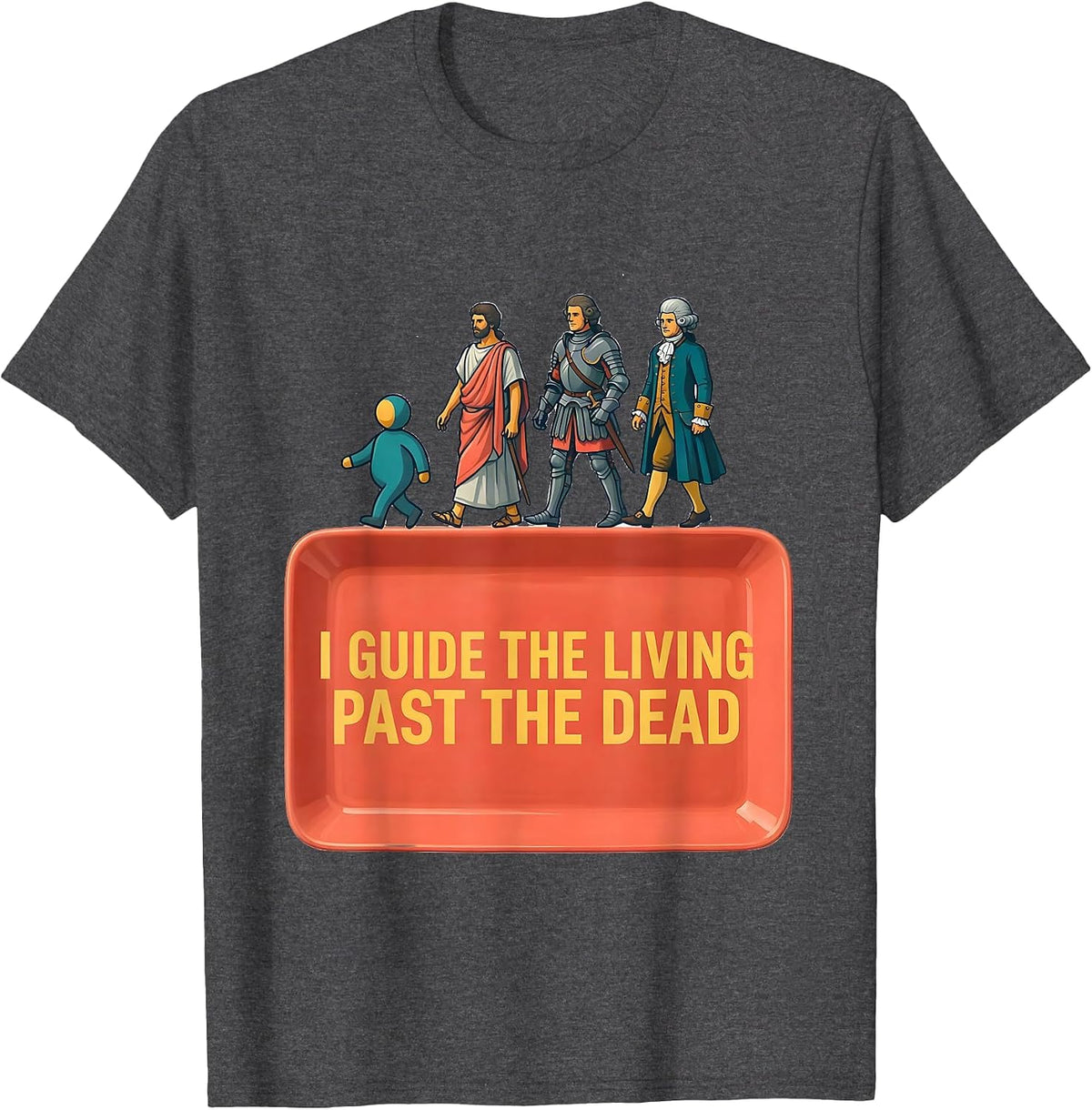 I Guide The Living Past The Dead Funny History Teacher Humor T-Shirt - Dark Heather Grey