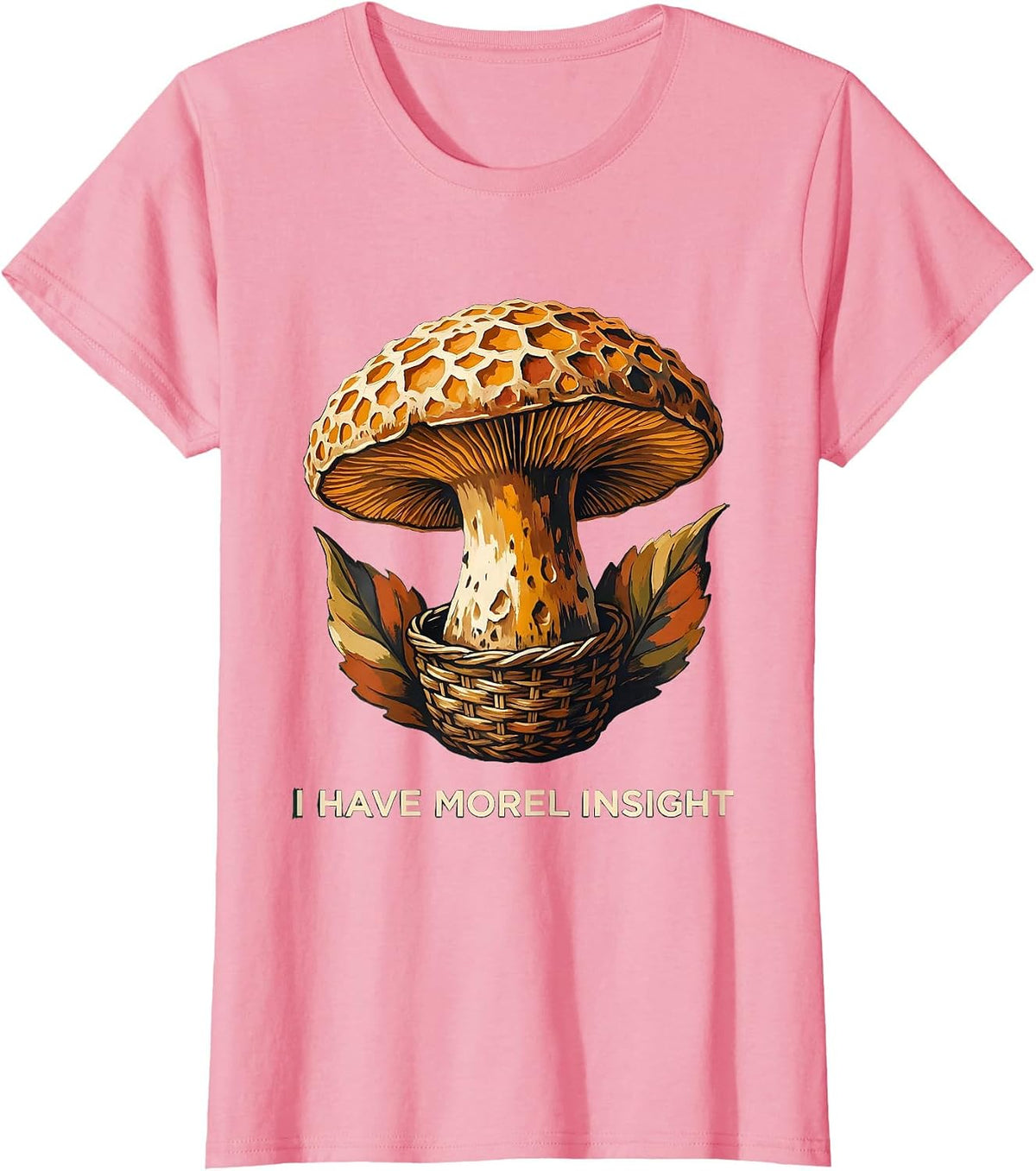 Women's I Have Morel Insight Funny Mushroom Foraging Mycology Gift T-Shirt - Pink