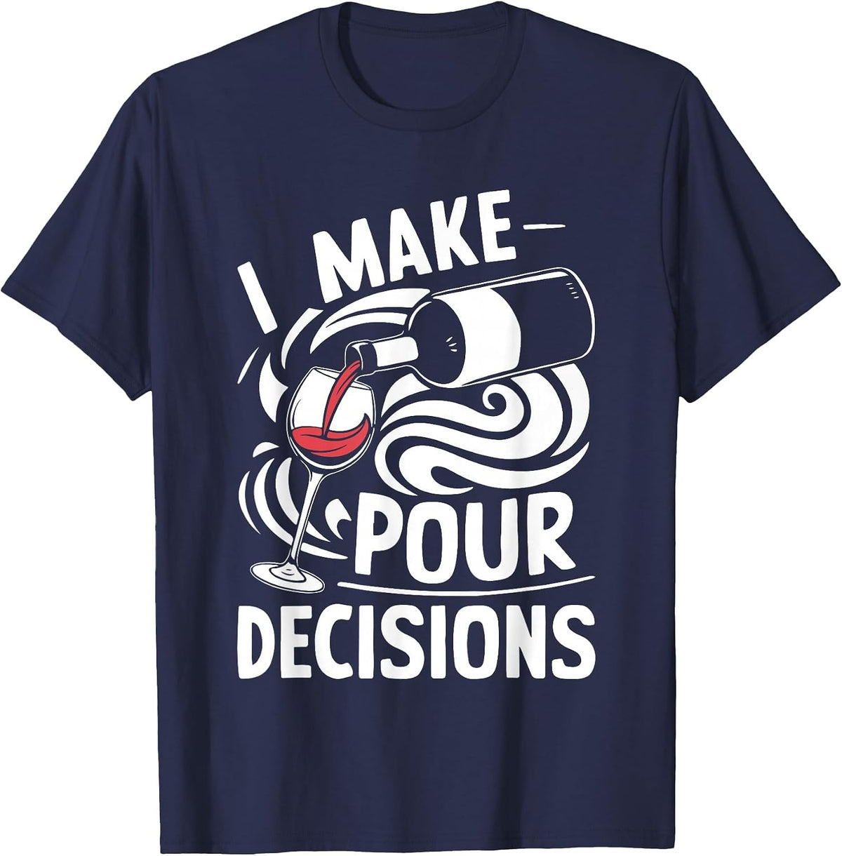 I Make Pour Decisions Shirt Funny Men Women Drinking Wine T-Shirt - Navy Blue