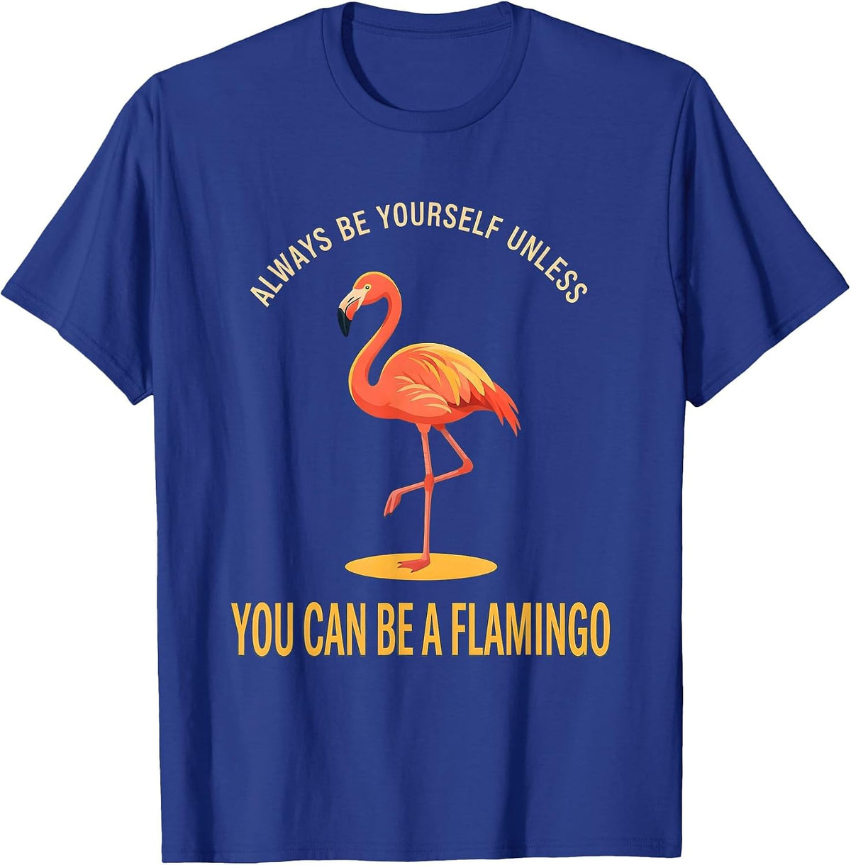 Always Be Yourself Unless You Can Be A Flamingo Funny T-Shirt - Royal Blue