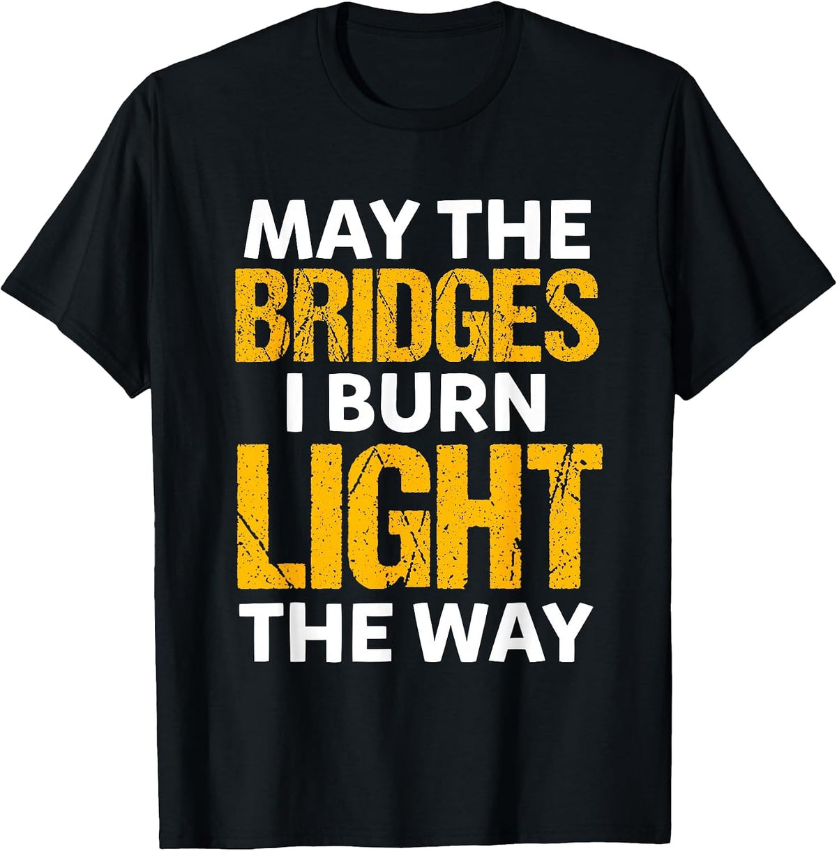 Encouragement May The Bridges I Burn Light the Way Sayings T-Shirt - Black