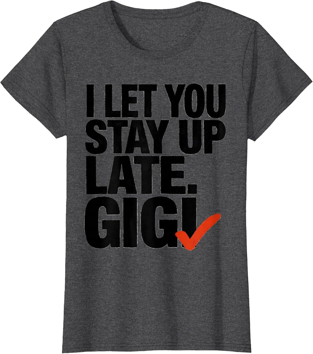 Women's I Let You Stay Up Late Gigi Grandma Humor Gift T-Shirt - Dark Heather Grey