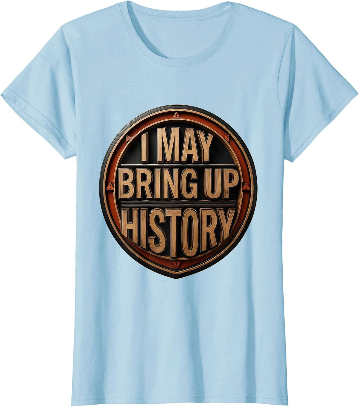 I May Bring Up History Funny History Buff Gift T-Shirt - Baby Blue