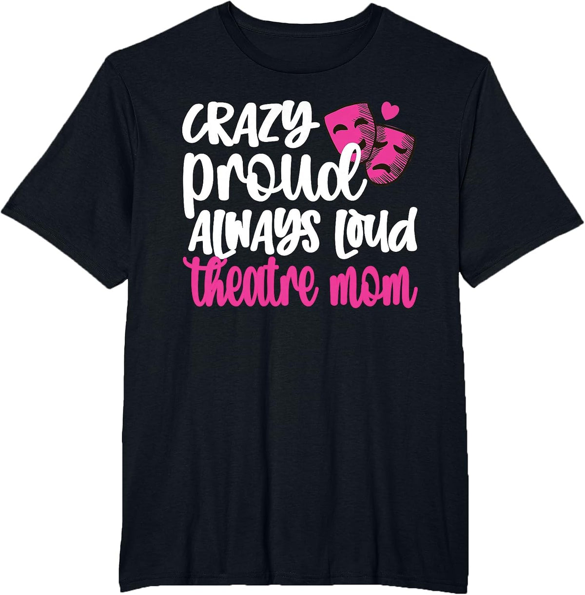 Crazy Proud Always Loud Theatre Mom Theatre Mother T-Shirt - Black
