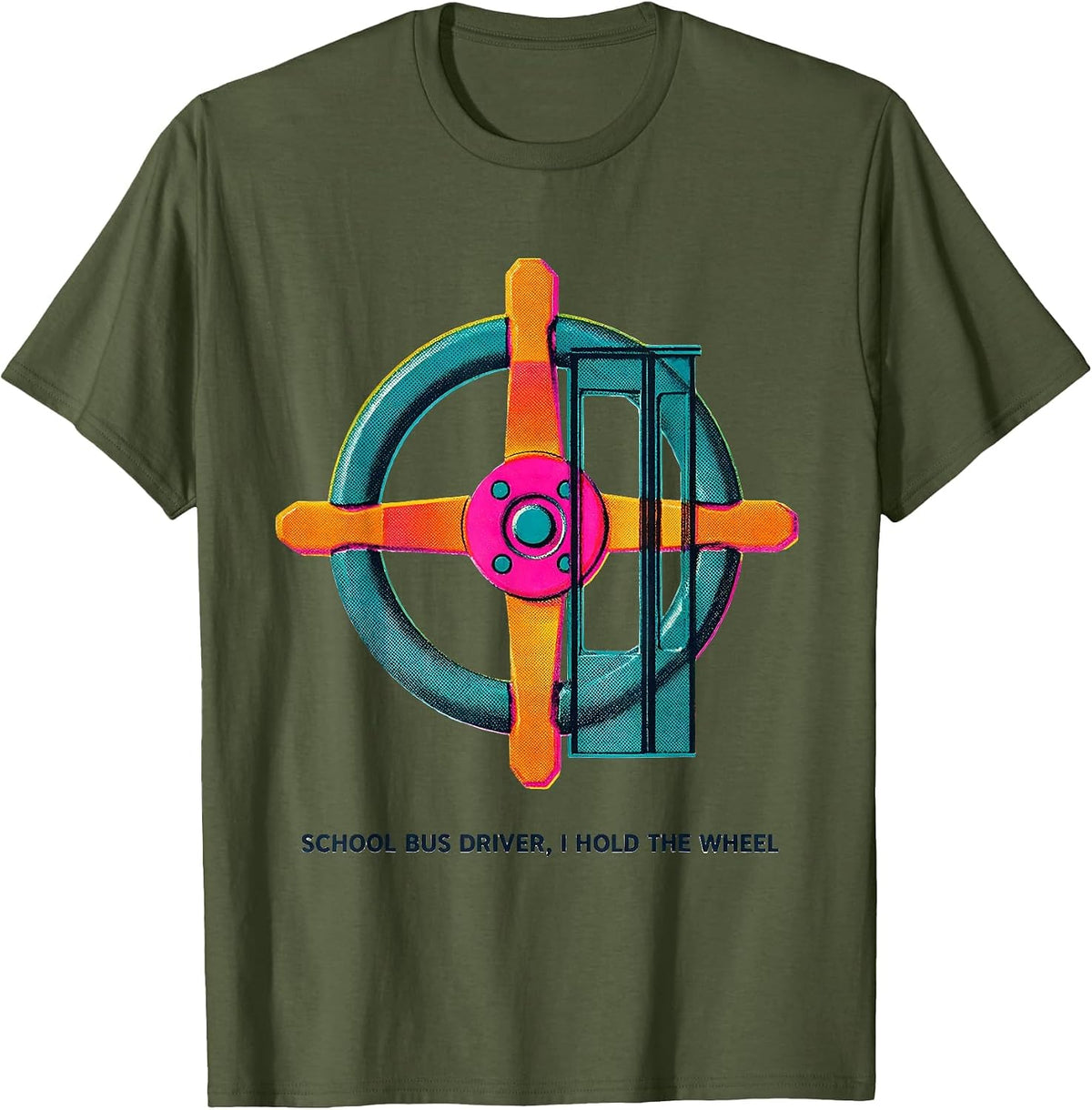 School Bus Driver, I Hold The Wheel Funny Appreciation Gift T-Shirt - Olive Green