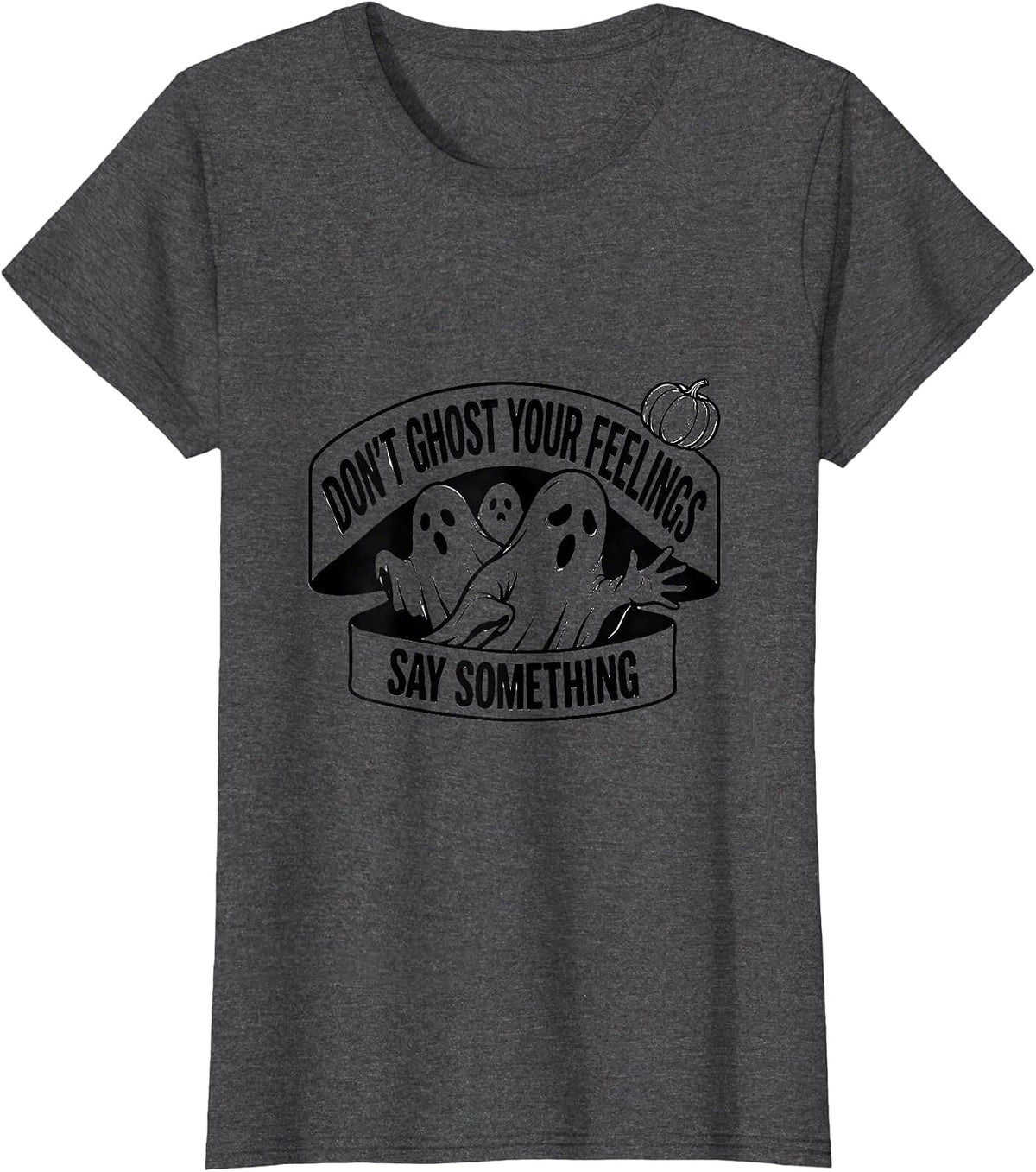 Women's Don't Ghost Your Feelings, Say Something Halloween T-Shirt - Dark Heather Grey