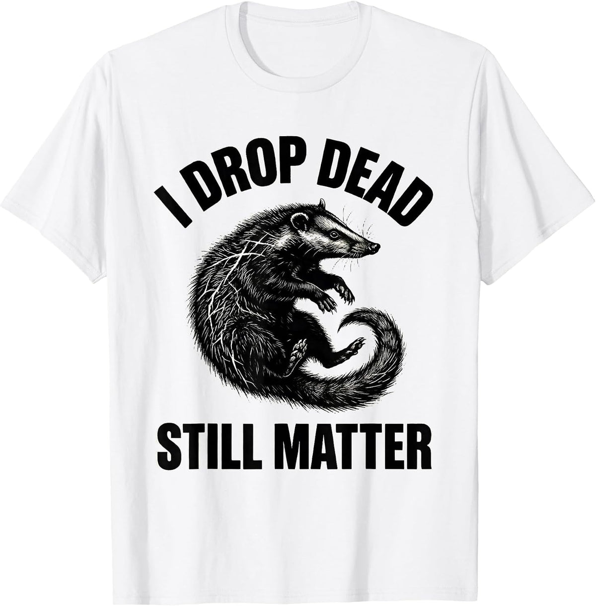 Men's I Drop Dead Still Matter Funny Opossum Meme Animal Lover T-Shirt - White