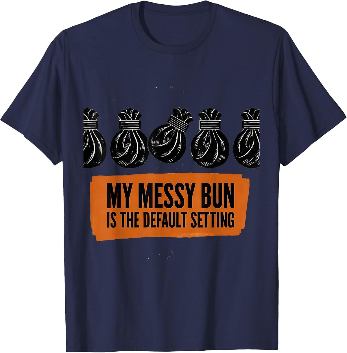 Men's My Messy Bun Is The Default Setting Funny Mom Humor T-Shirt - Navy Blue
