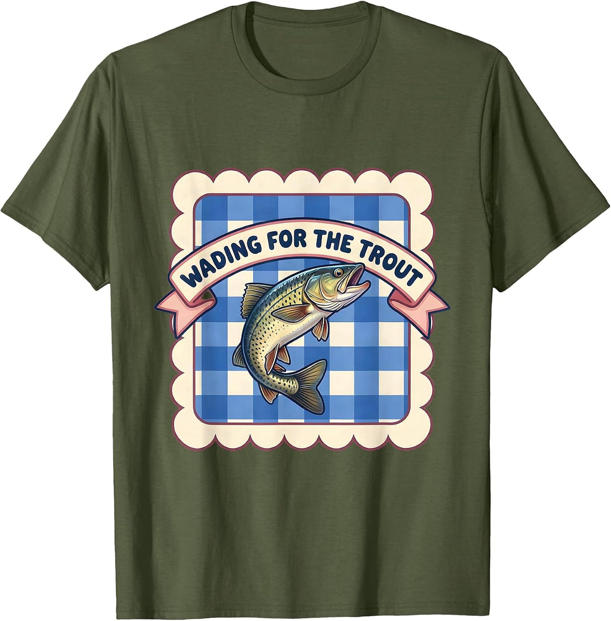 Fish Around and Find Trout Wading Design T-Shirt - Olive Green