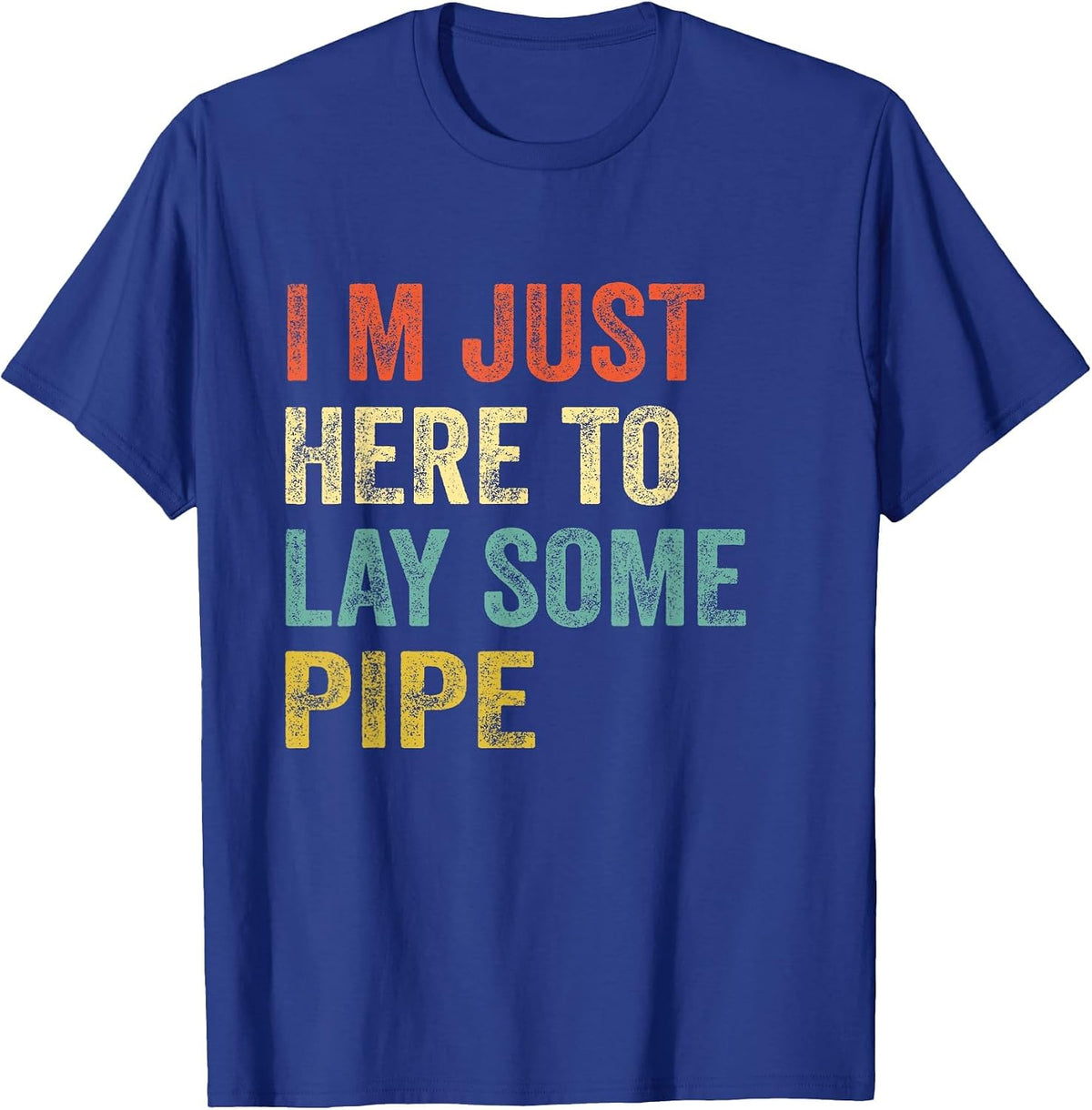 Funny Plumber I'm JUST HERE to Lay Some Pipe Plumbing Men T-Shirt - Royal Blue