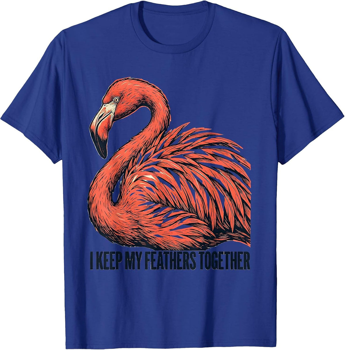 I Keep My Feathers Together Funny Flamingo Animal Humor T-Shirt - Royal Blue