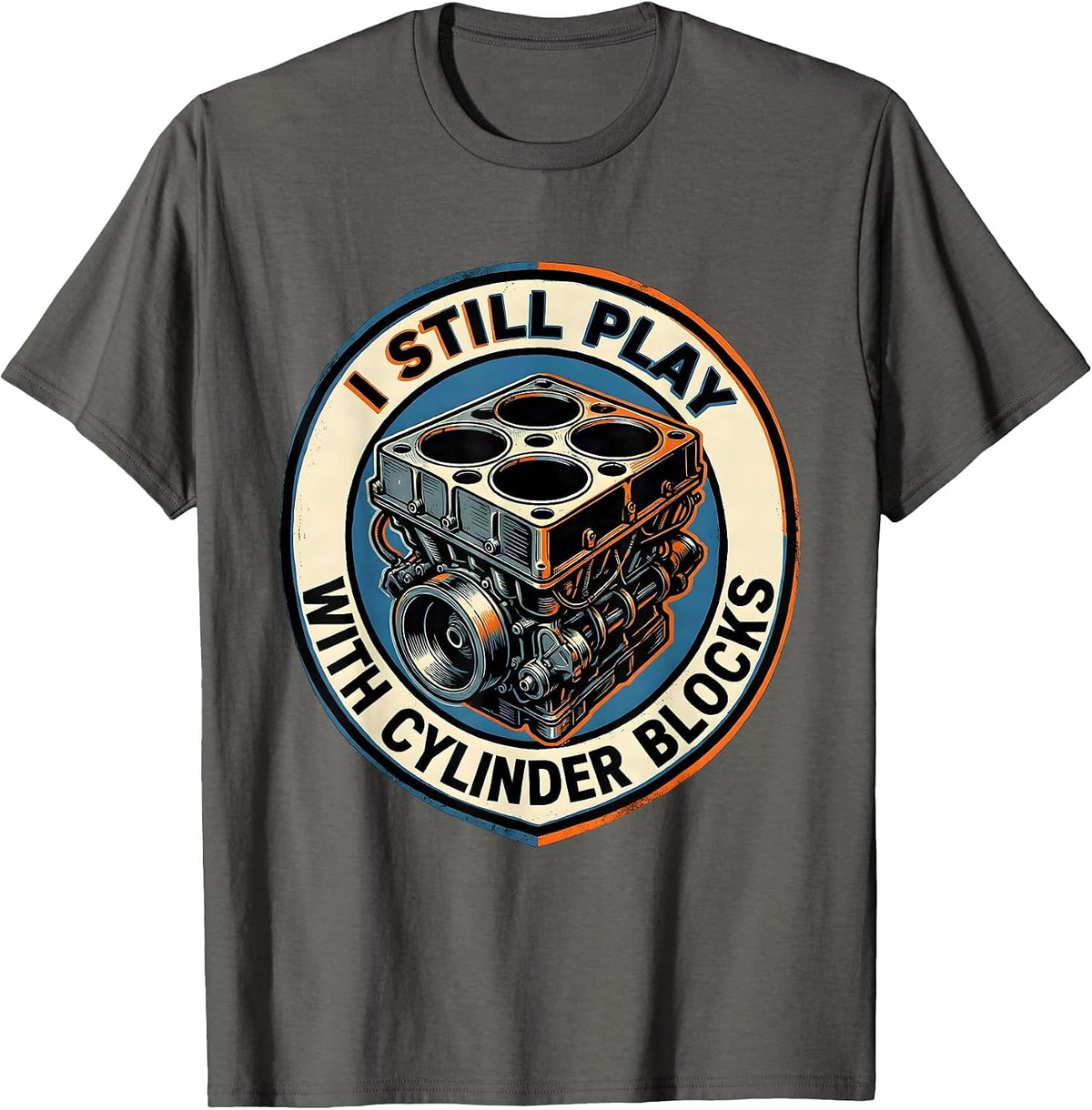 I Still Play With Cylinder Blocks Funny Mechanic Auto T-Shirt - Asphalt Grey