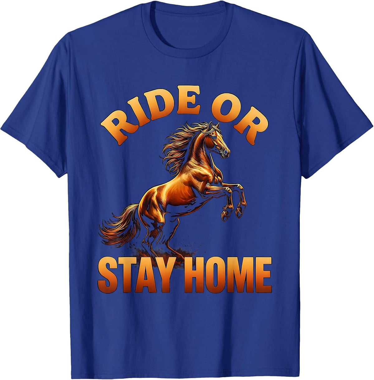 Ride or Stay Home Bold Horse Riding Design T-Shirt - Royal Blue