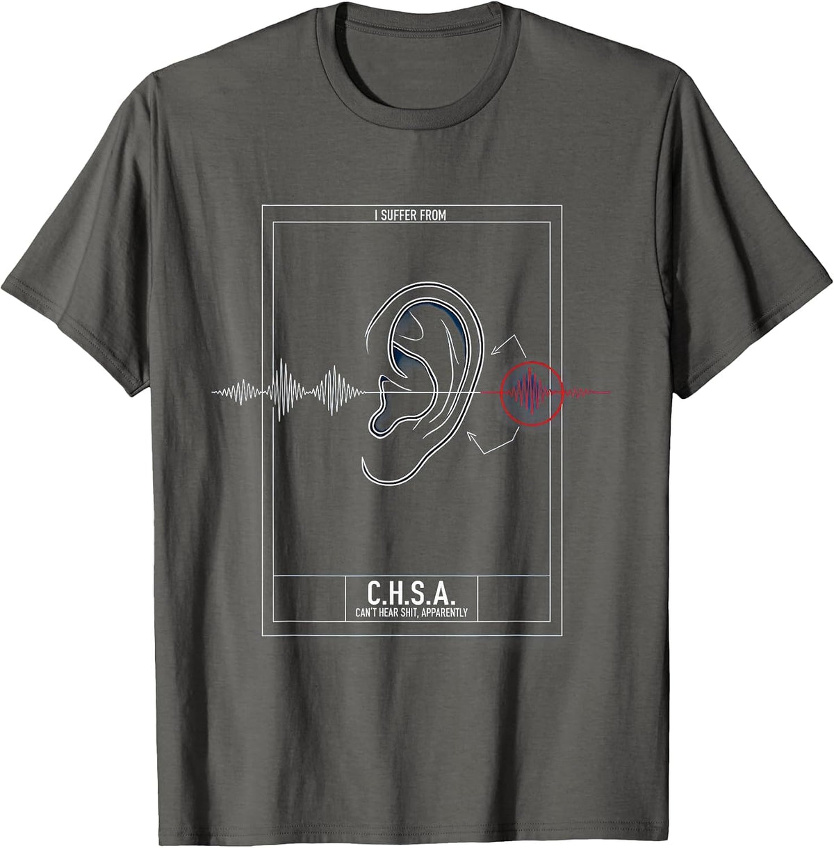 I Suffer From C.H.S.A. Funny Hearing Loss T-Shirt - Asphalt Grey