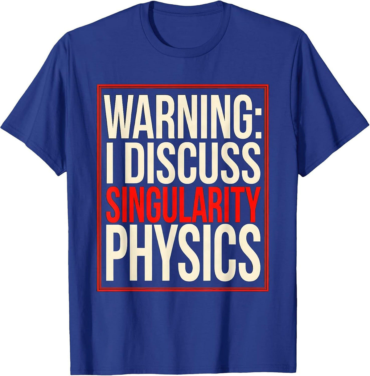 Warning: I Discuss Singularity Physics Science Nerd Gift T-Shirt - Royal Blue