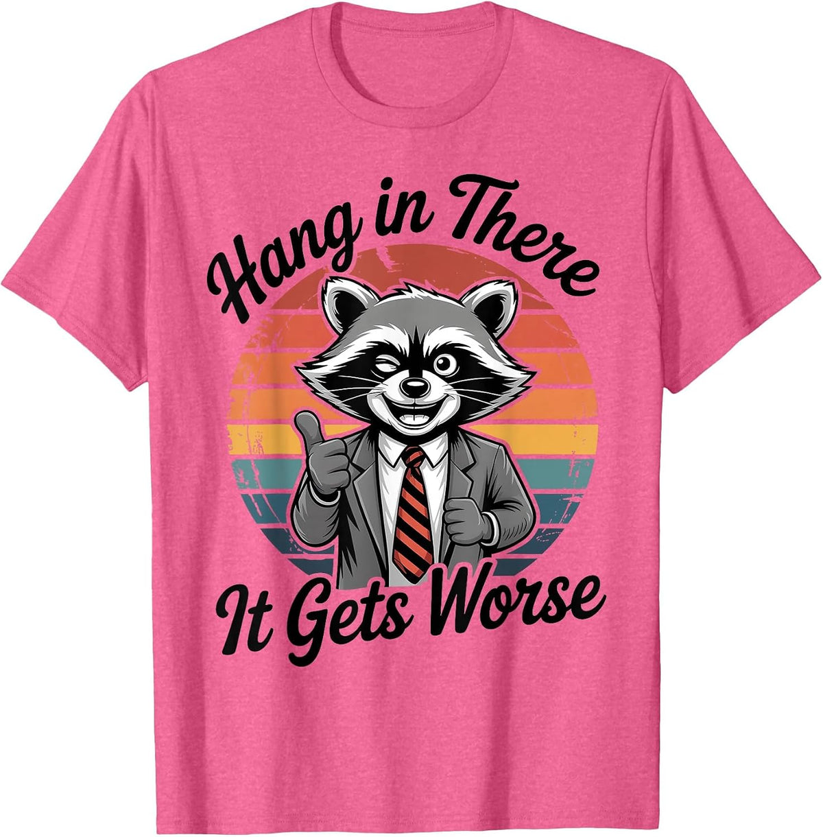 Hang in There It Gets Worse Sarcastic Raccoon Funny Humor T-Shirt - Pink Heather