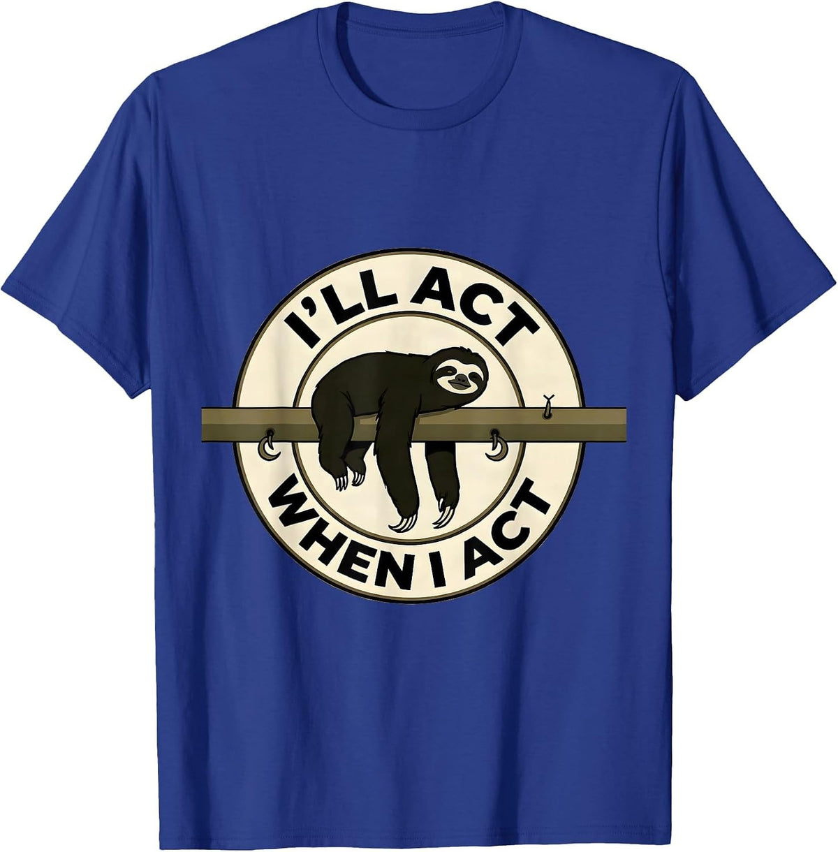 Men's I'll Act When I Act Funny Sloth Lover Lazy Humor Novelty T-Shirt - Royal Blue