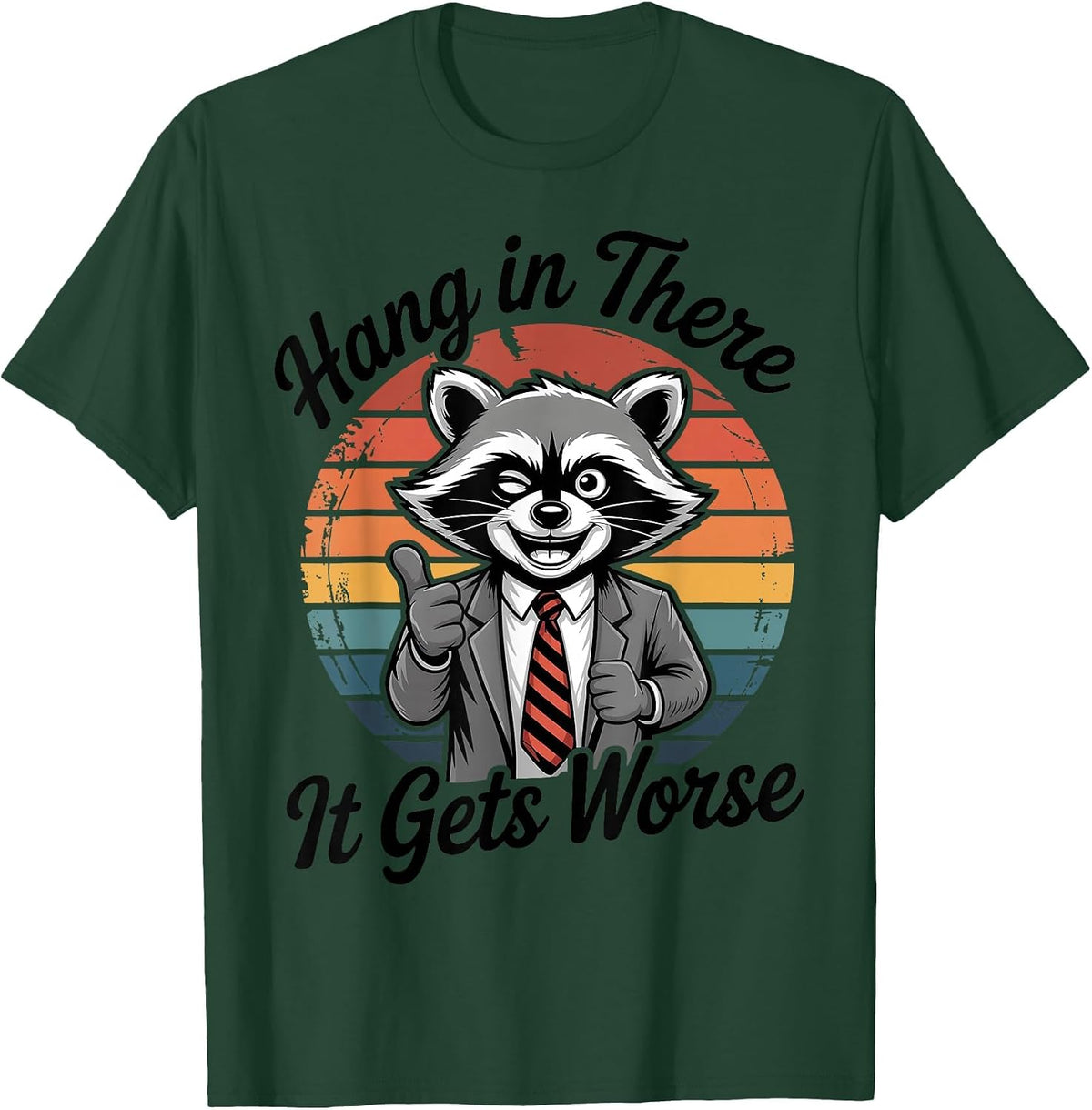 Hang in There It Gets Worse Sarcastic Raccoon Funny Humor T-Shirt - Dark Green