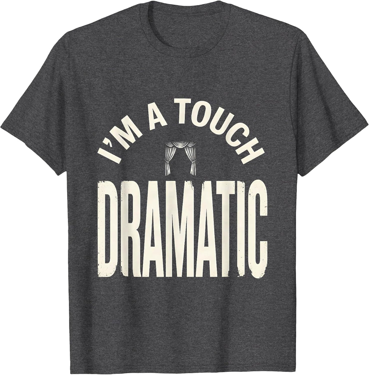 Men's I'm A Touch Dramatic Funny Drama Girl Queen Humor T-Shirt - Dark Heather Grey