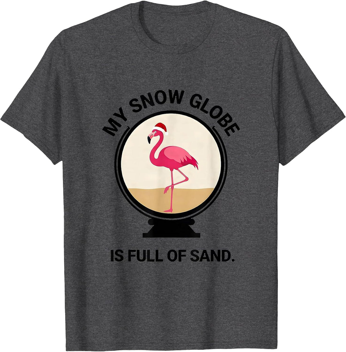 My Snow Globe Is Full Of Sand Whimsical Pink Flamingo T-Shirt - Dark Heather Grey