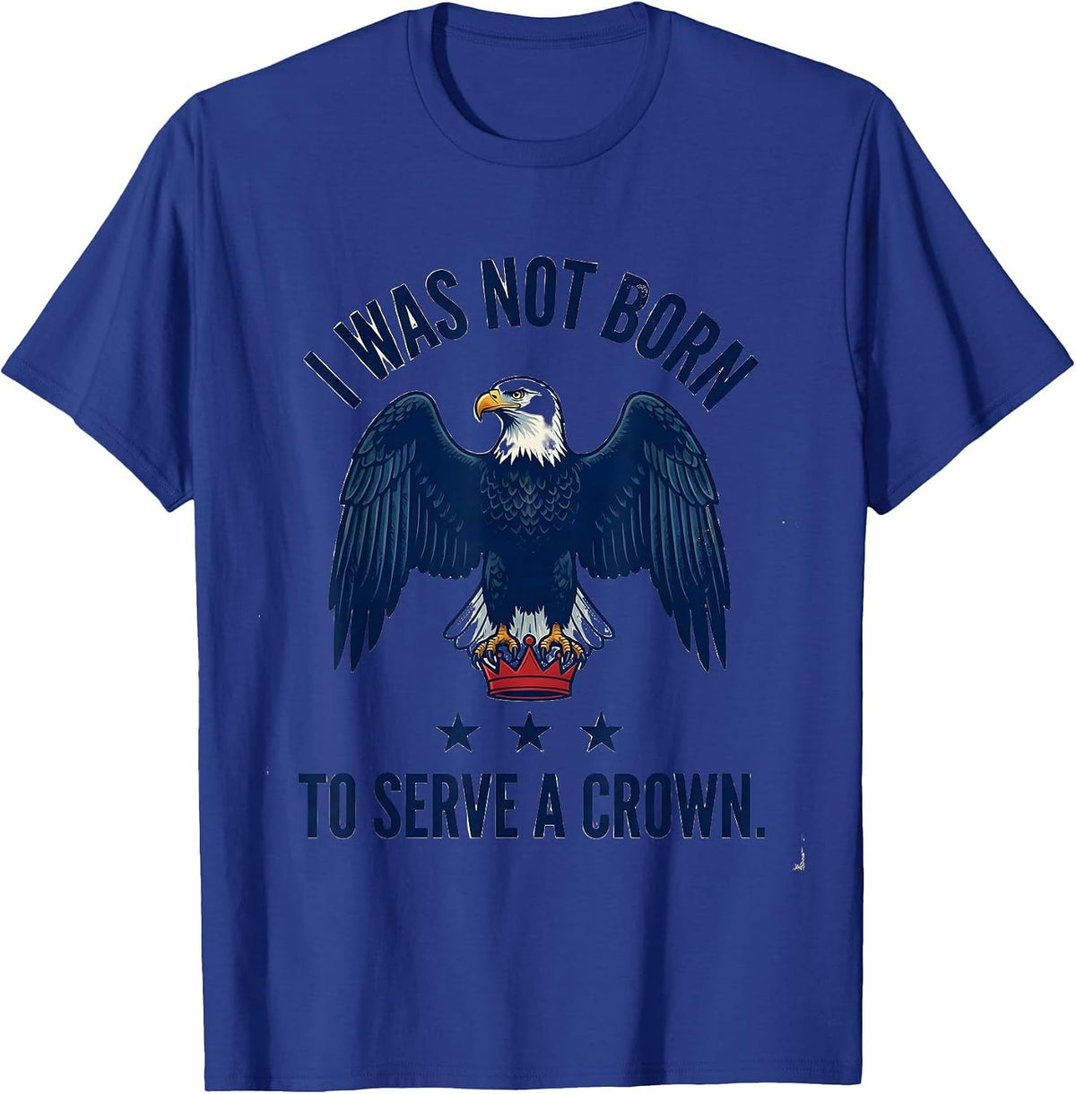 I Was Not Born To Serve A Crown Patriotic Anti-Authoritarian T-Shirt - Royal Blue
