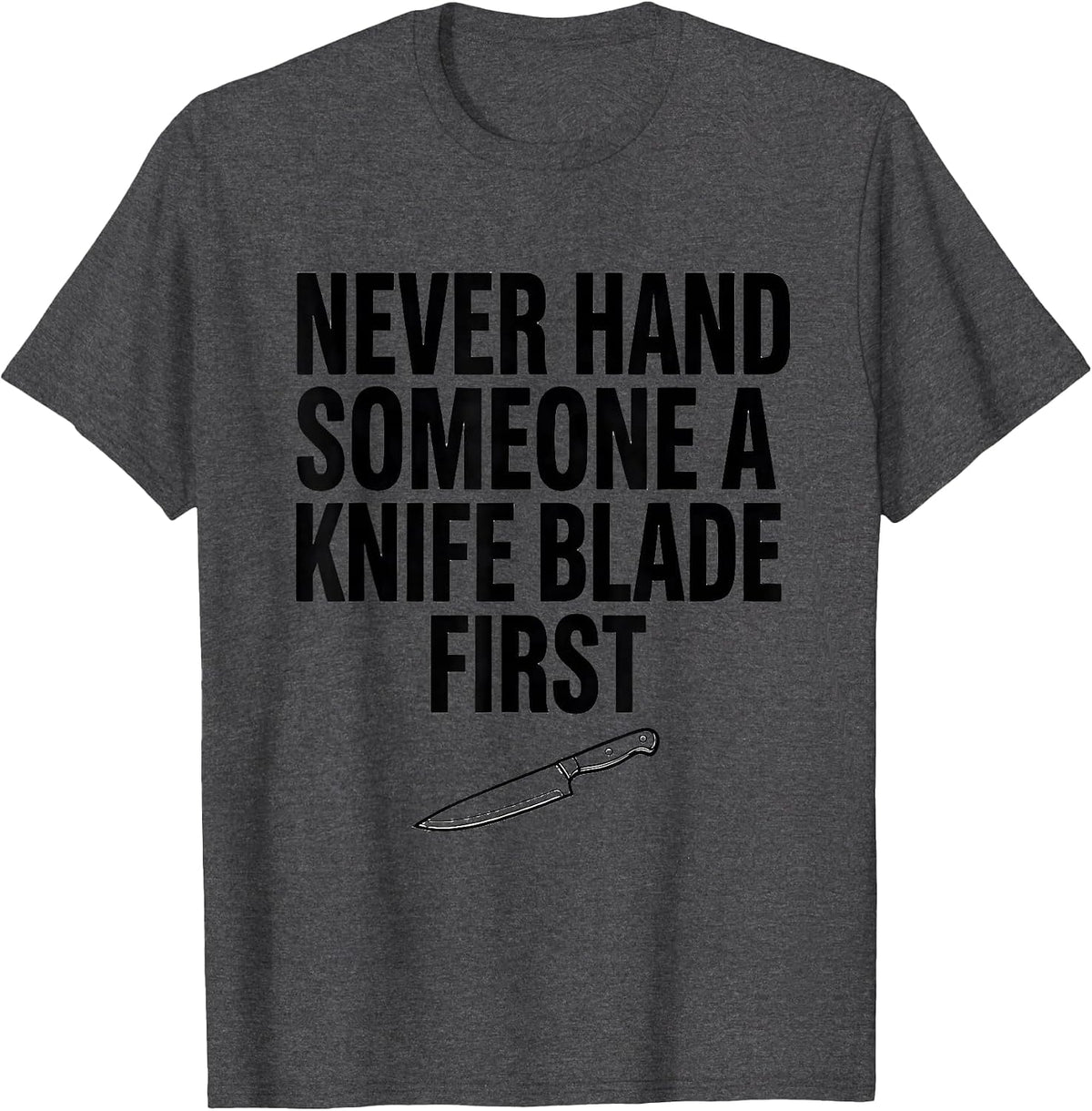 Never Hand Someone A Knife Blade First Funny Chef Kitchen T-Shirt - Dark Heather Grey