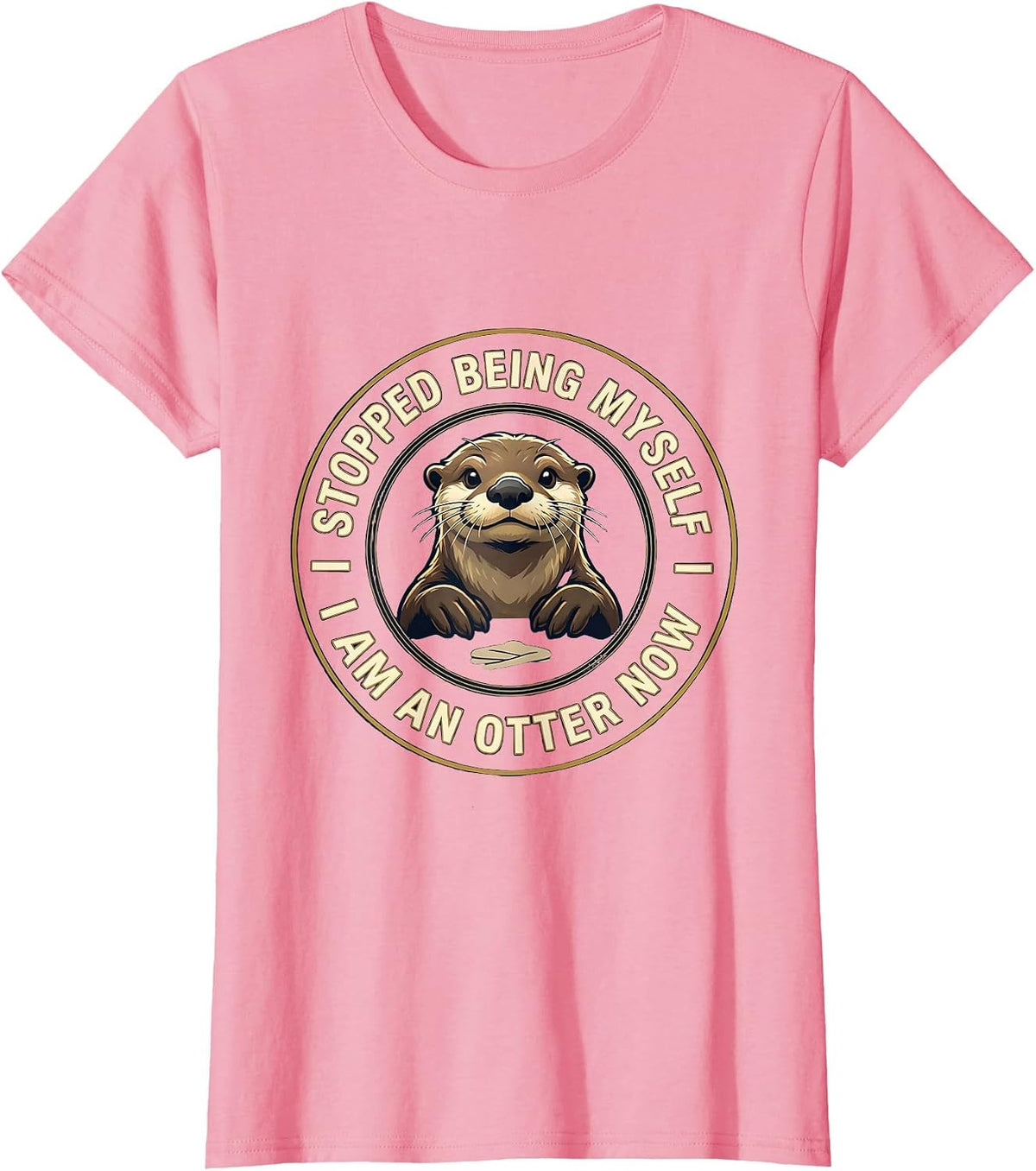 Women's I Stopped Being Myself I Am An Otter Now Animal Lover T-Shirt - Pink
