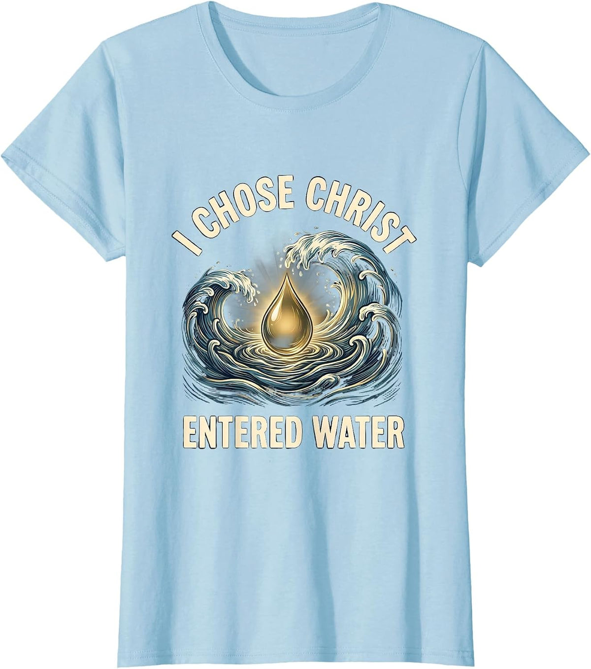I Chose Christ Entered Water Christian Baptism Keepsake T-Shirt - Baby Blue