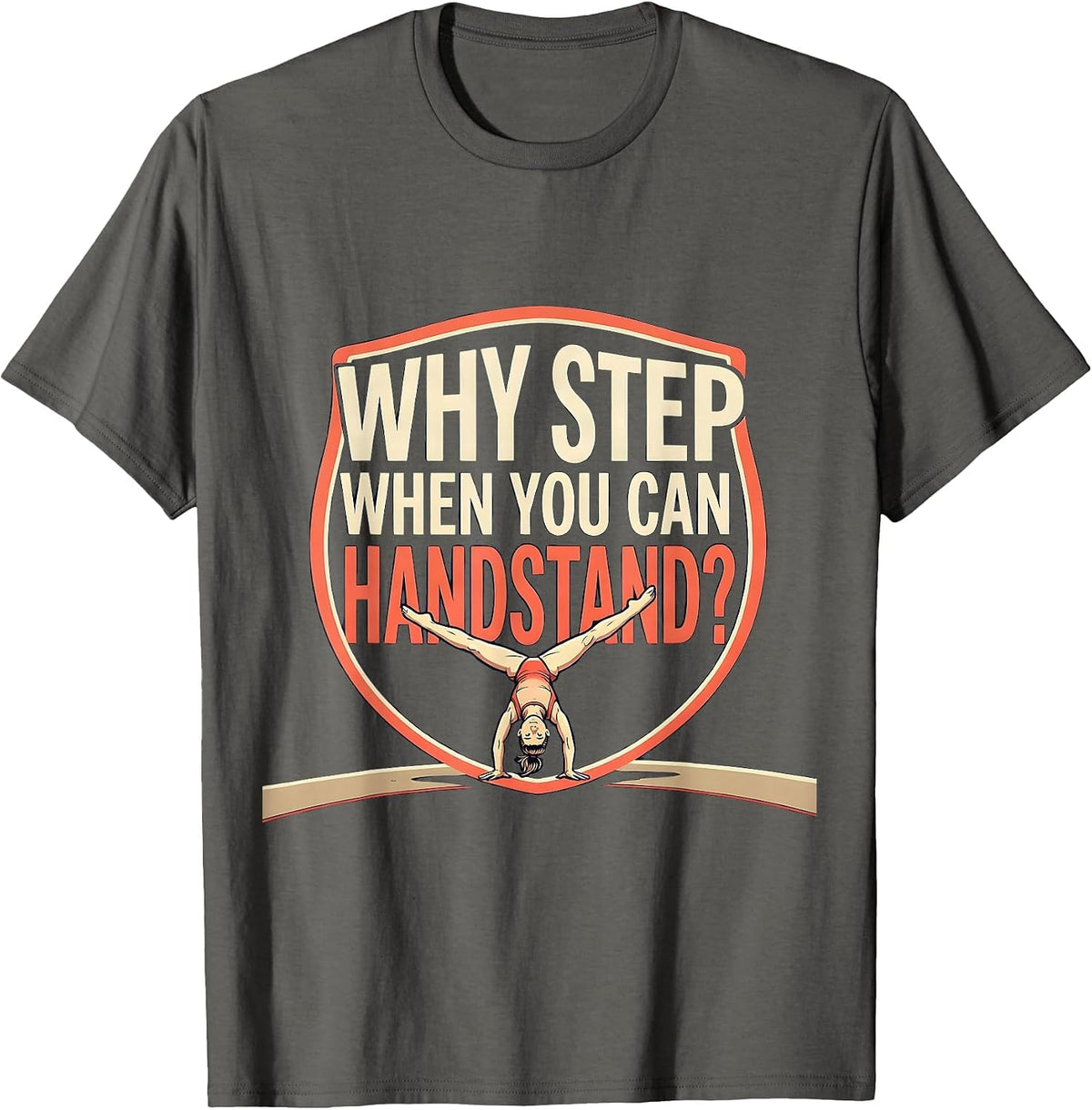 Why Step When You Can Handstand Playful Gymnast Humor Gift T-Shirt - Asphalt Grey