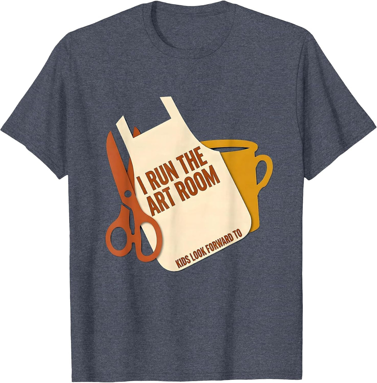 I Run The Art Room Kids Look Forward To Funny Art Teacher T-Shirt - Heather Blue