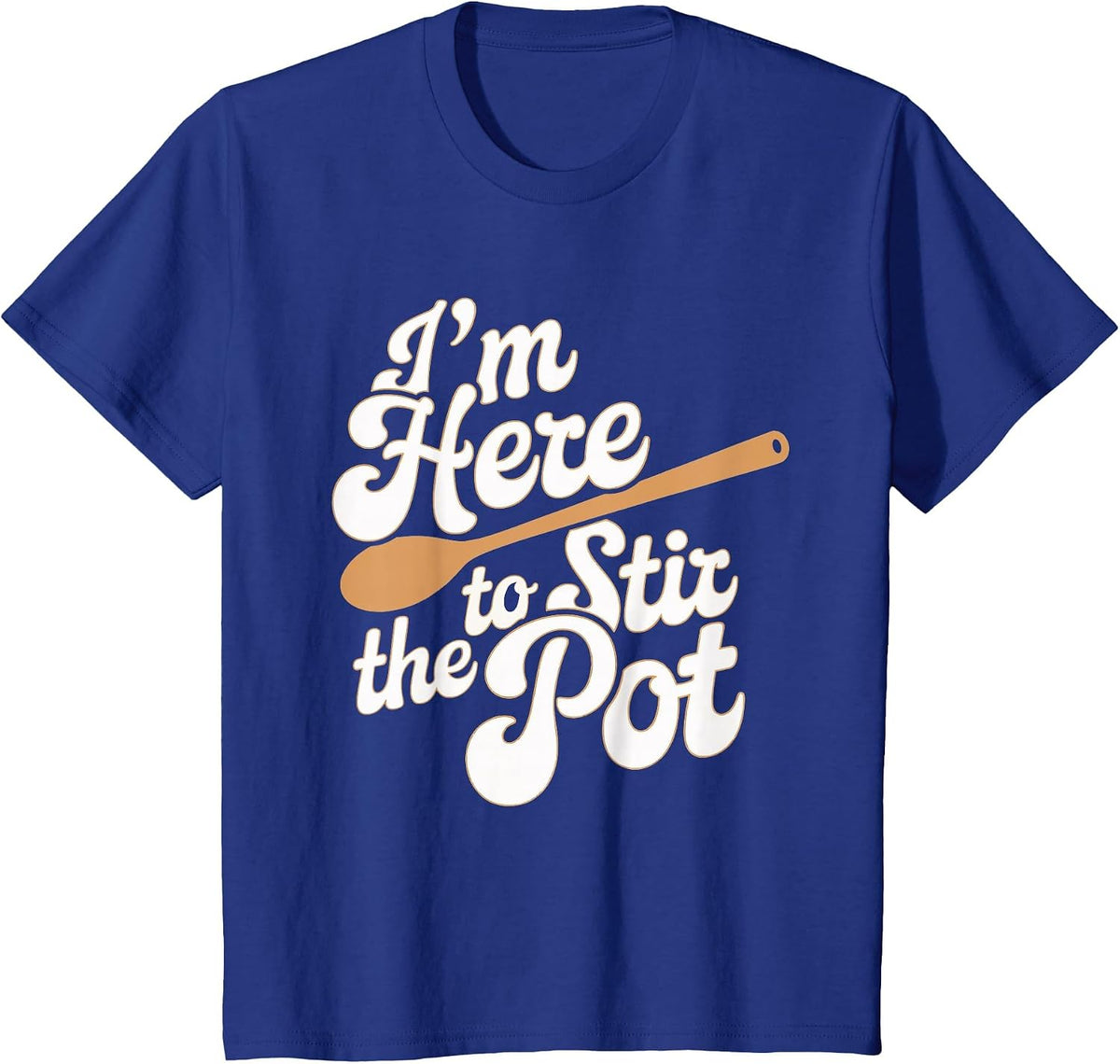 I'm Here to Stir The Pot T-Shirt - Royal Blue
