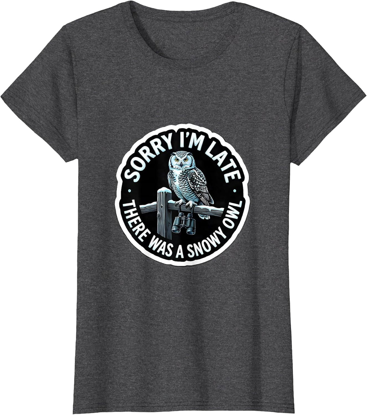 Women's Sorry I'm Late, There Was A Snowy Owl Funny Bird Watching T-Shirt - Dark Heather Grey