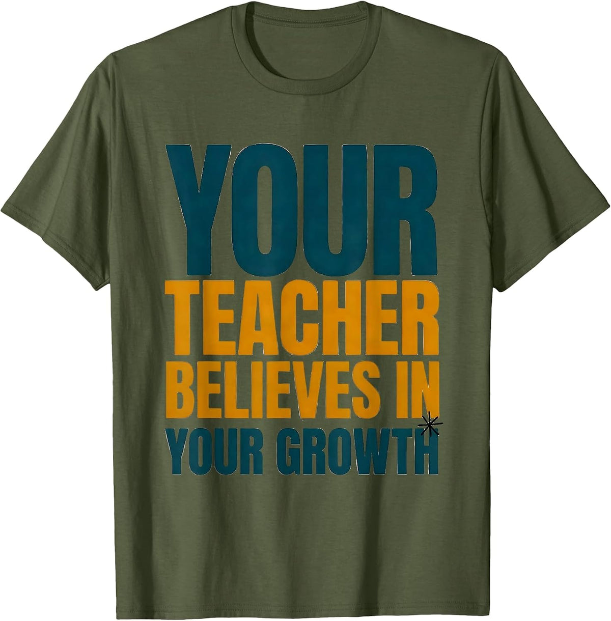 Your Teacher Believes In Your Growth Motivational Teacher T-Shirt - Olive Green