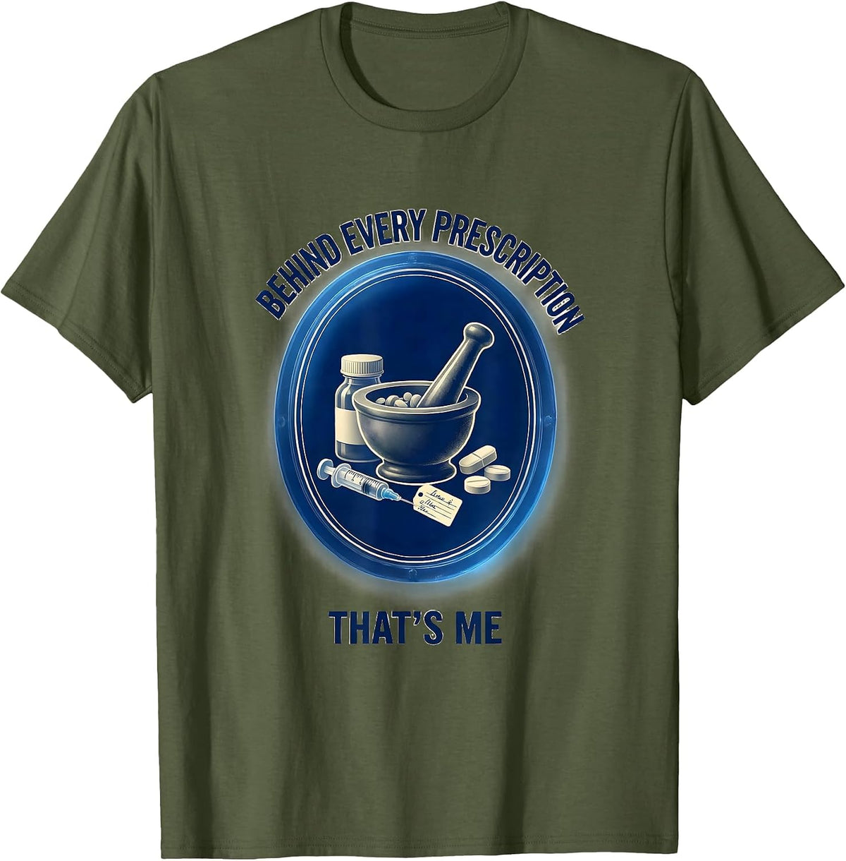 Behind Every Prescription That's Me Pharmacy Tech T-Shirt - Olive Green