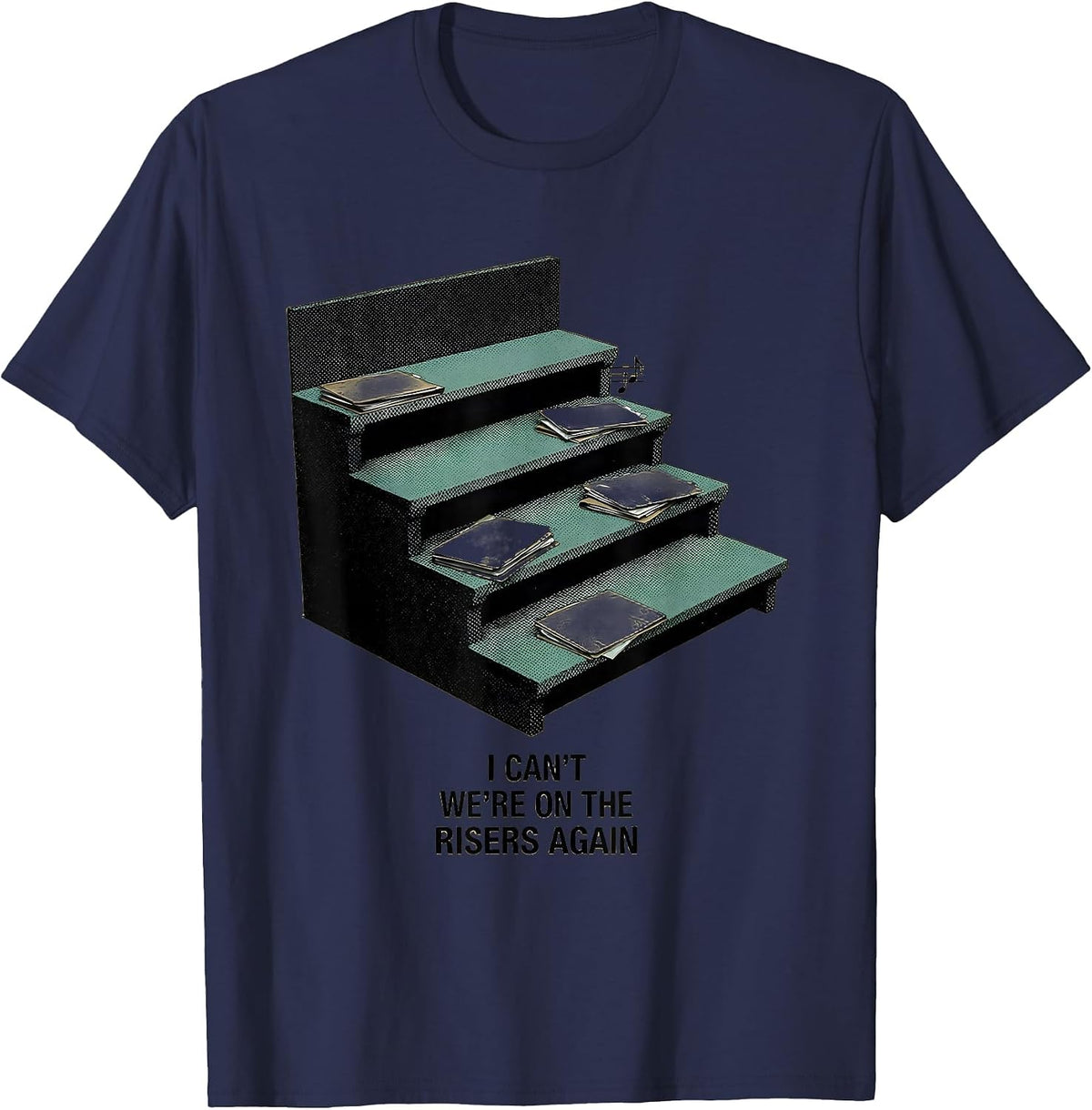 I Can't We're On The Risers Again Funny Choir Member Gift T-Shirt - Navy Blue