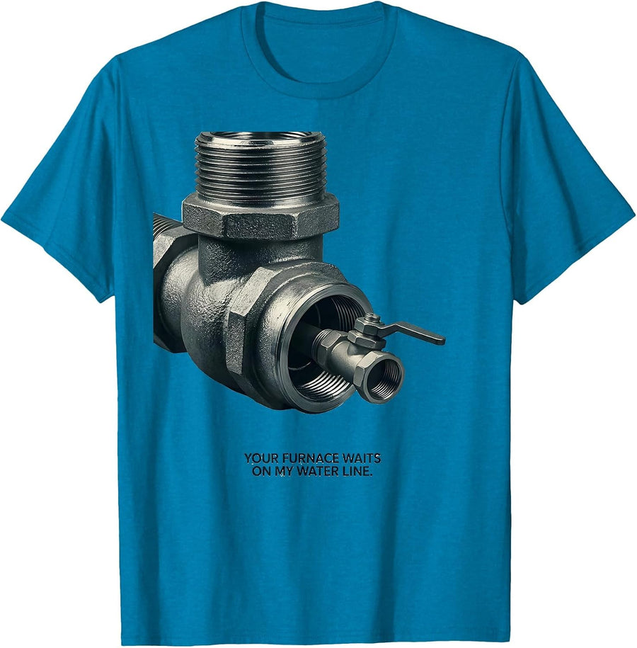 Your Furnace Waits On My Water Line Funny Plumber Gift T-Shirt - Sapphire Blue