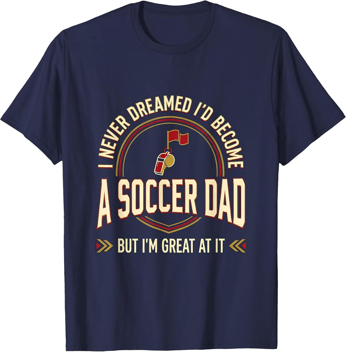 Men's I Never Dreamed I'd Become A Soccer Dad But I'm Great At It T-Shirt - Navy Blue