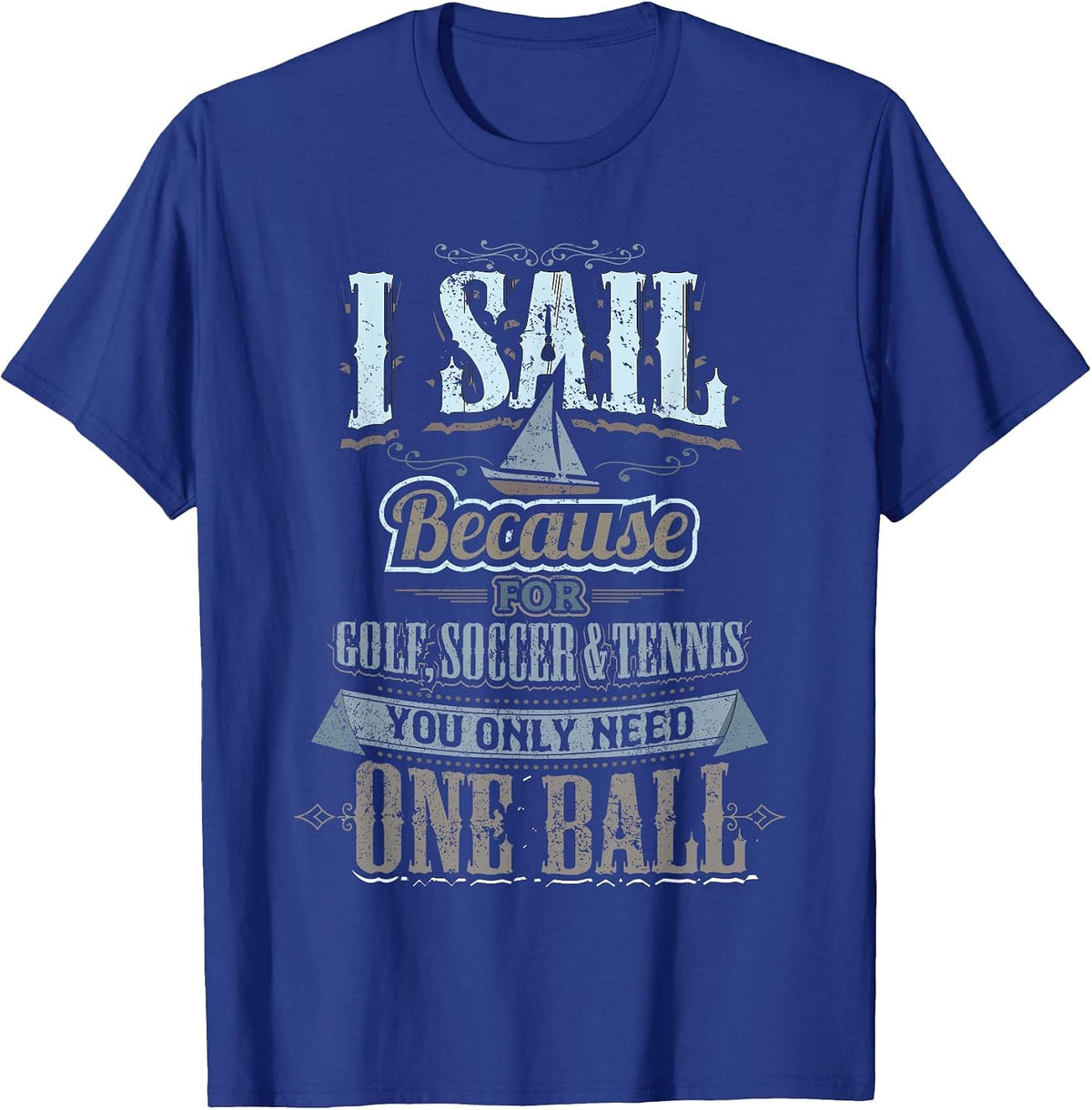 I Sail Because for Golf Soccer Tennis You Only Need One Ball T-Shirt - Royal Blue
