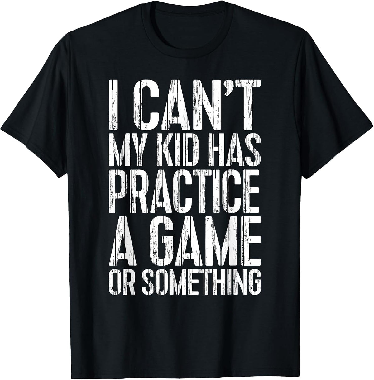 I Can't My Kid Has Practice A Game or Something Shirt T-Shirt - Black