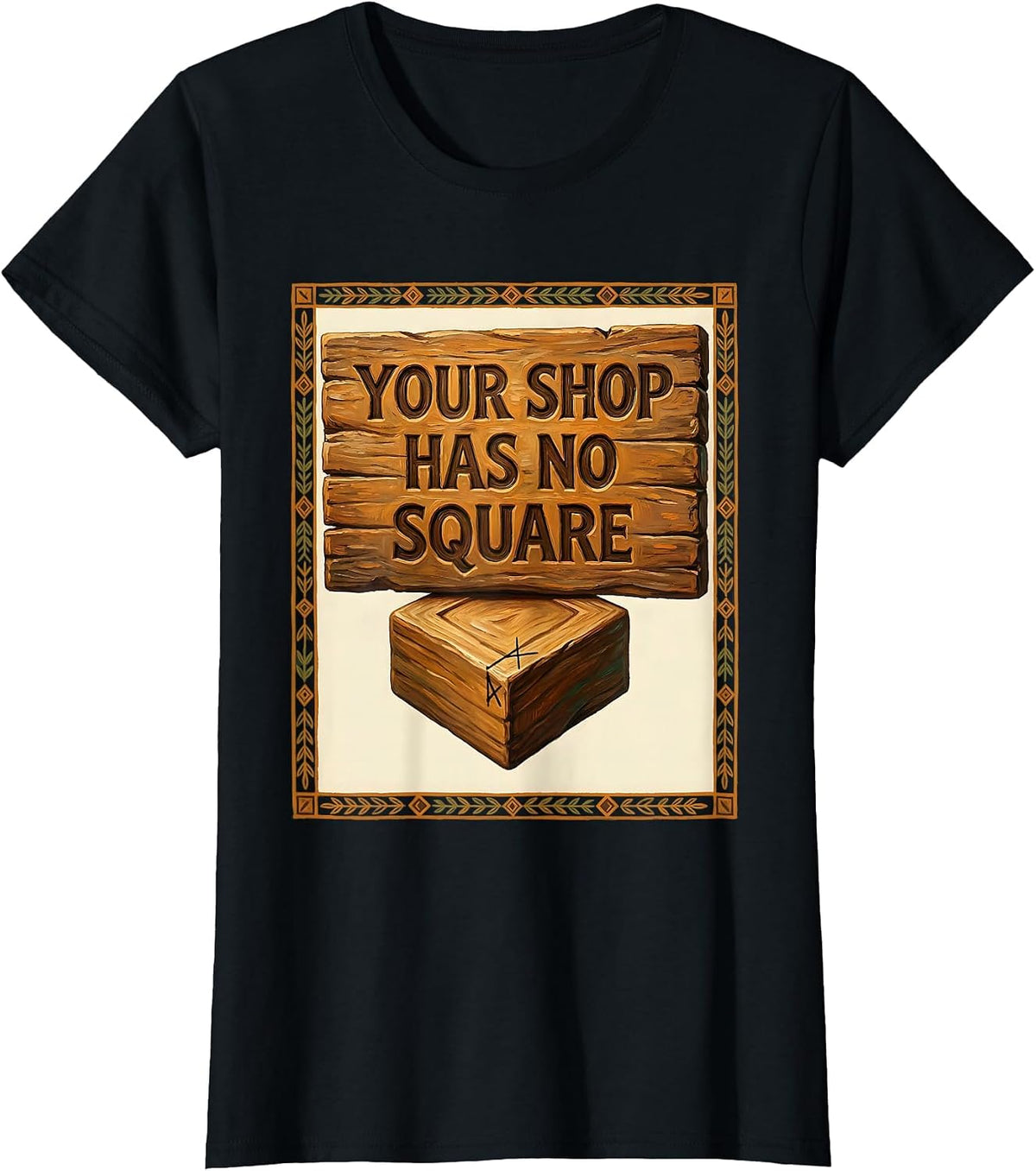 Your Shop Has No Square Funny Woodworker Carpenter T-Shirt - Black