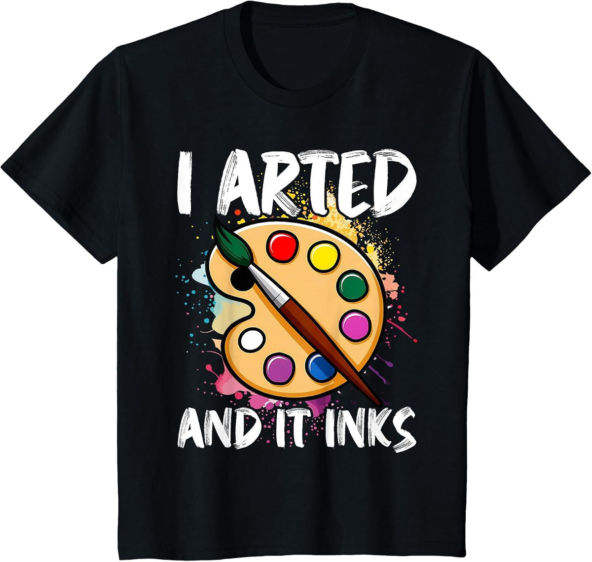 I Arted and It Inks Funny Artist Painter Art T-Shirt - Black