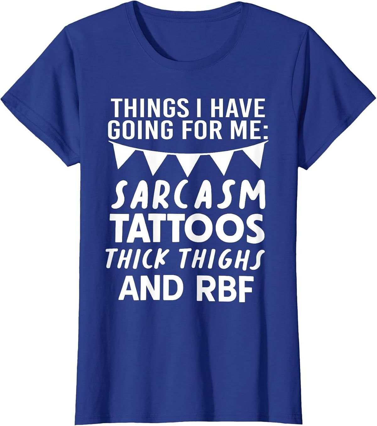 Things I Have Going for Me Sarcasm Tattoos Thick Thighs T-Shirt - Royal Blue