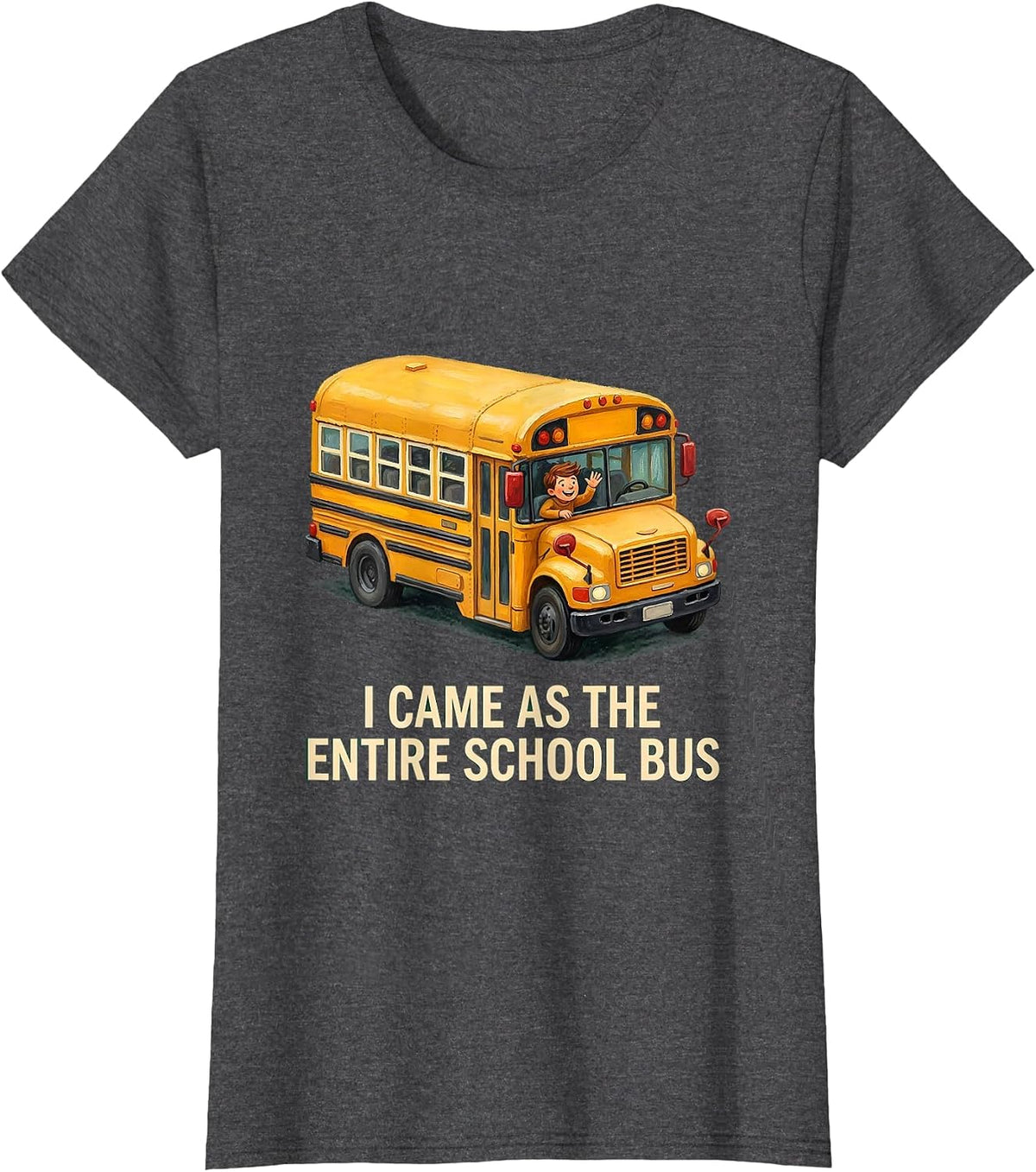 Women's I Came As The Entire School Bus Funny School Bus Driver T-Shirt - Dark Heather Grey