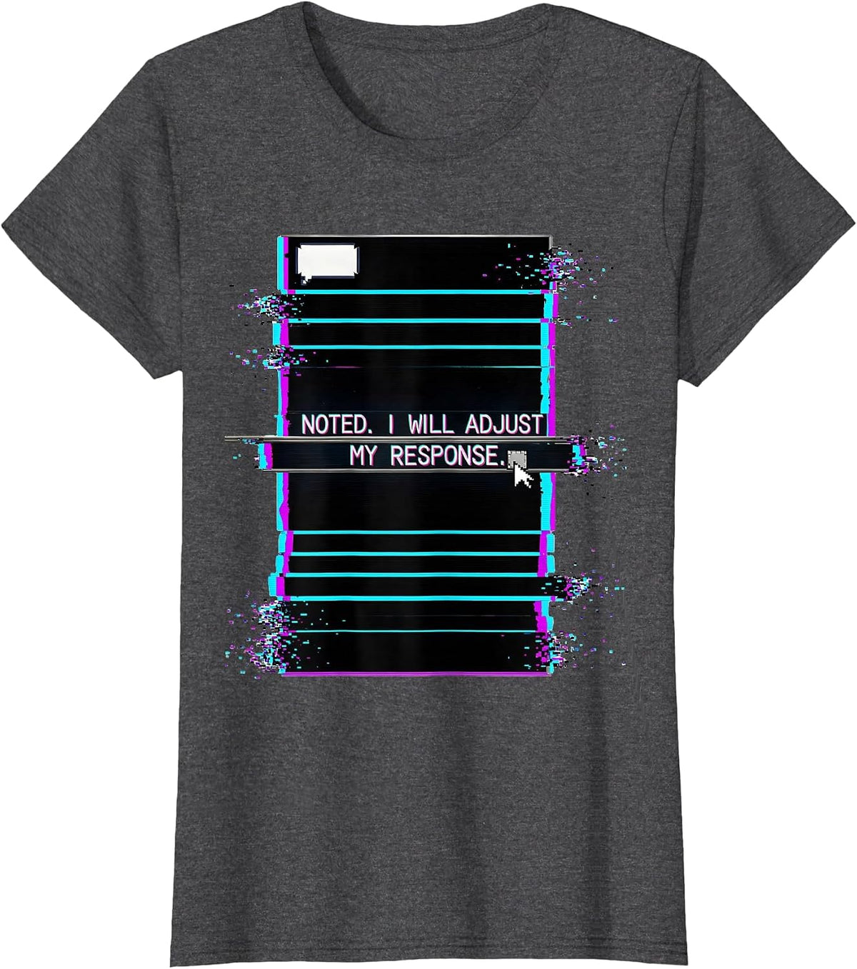 Women's Noted I Will Adjust My Response Glitch Datamosh AI Humor T-Shirt - Dark Heather Grey