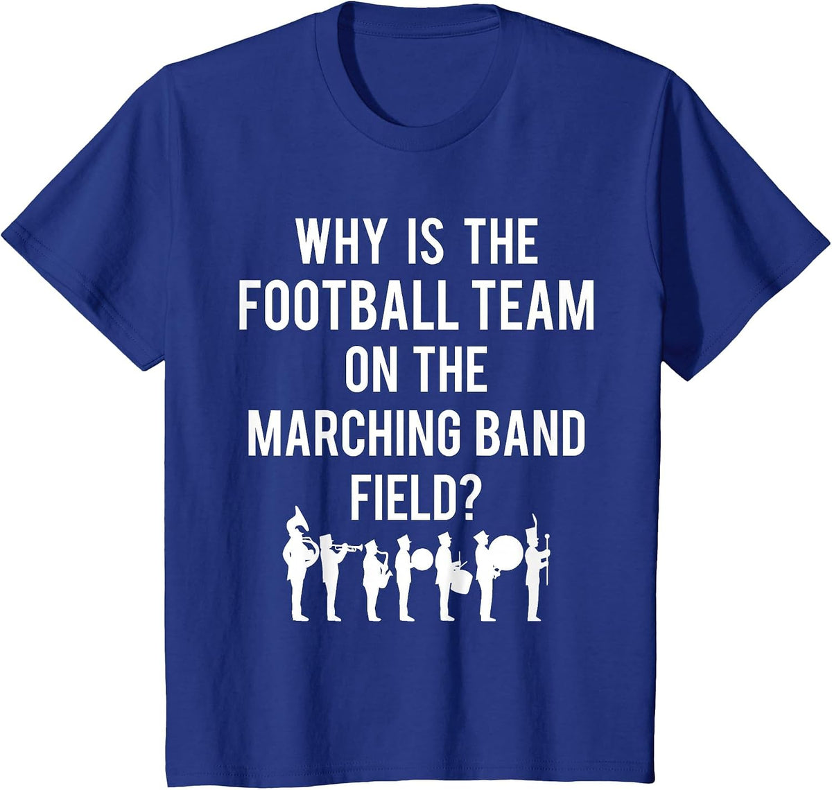 Why is The Football Team On The Band Field Funny Marching T-Shirt - Royal Blue