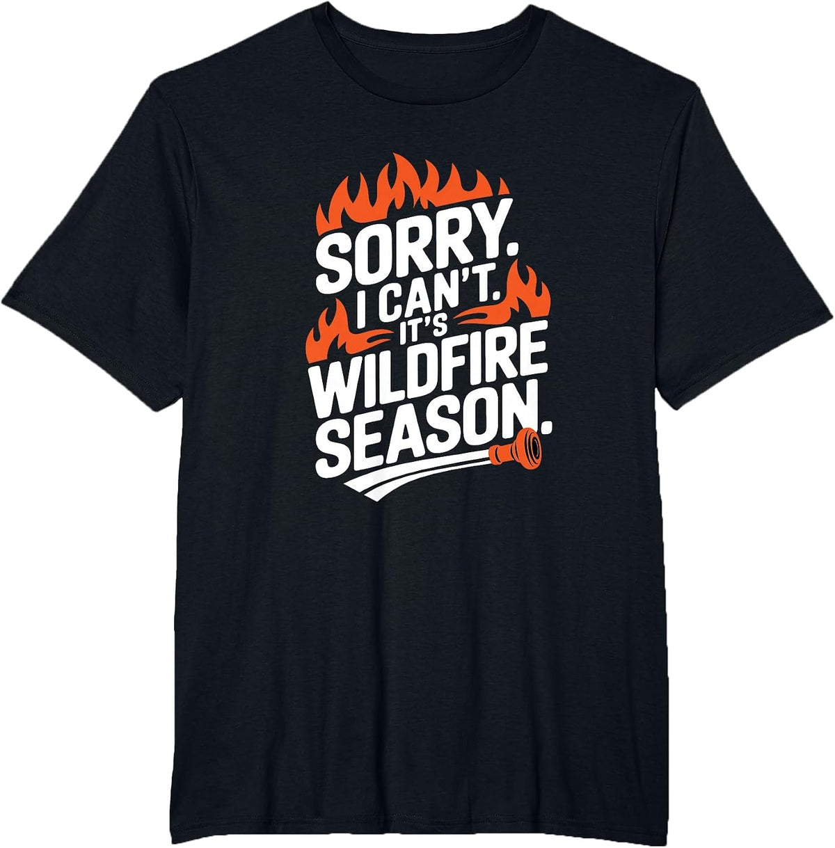 Sorry I Can't It's Wildfire Season, Forrest Firefighter T-Shirt - Black