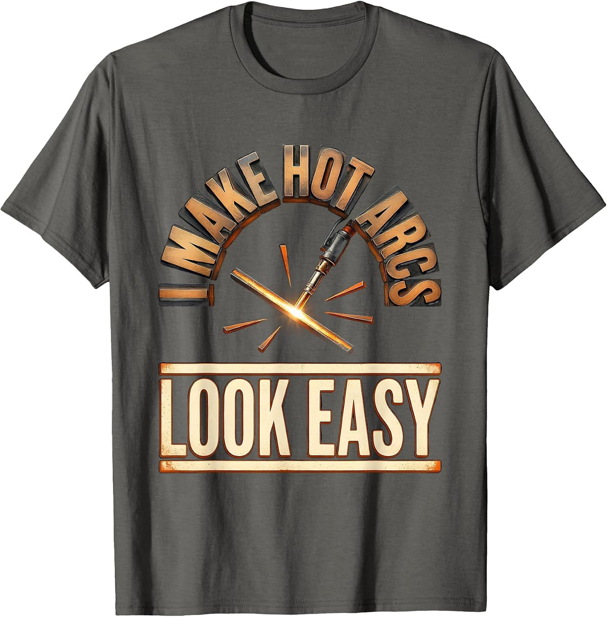 Men's I Make Hot Arcs Look Easy Funny Welder Metal Worker Gift T-Shirt - Asphalt Grey
