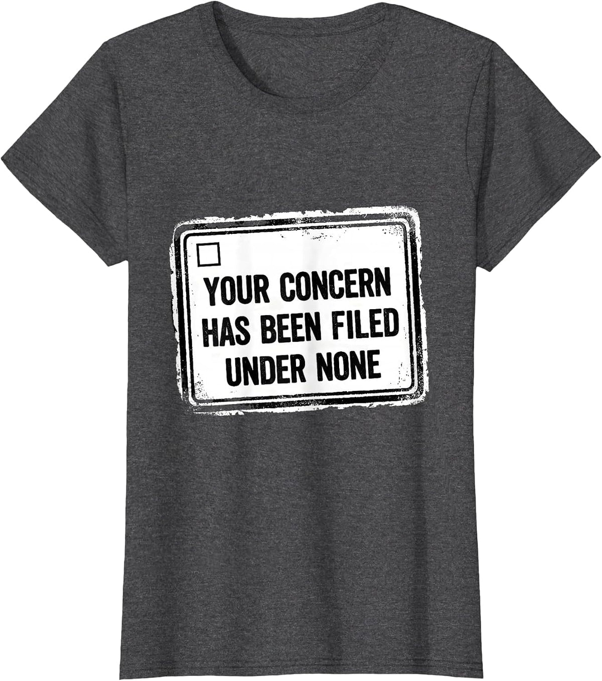 Women's Your Concern Has Been Filed Under None Blunt Apathy T-Shirt - Dark Heather Grey